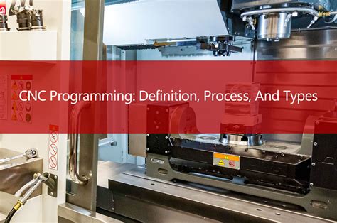 cnc programming|CNC Programming: Definition, Process, And Types.